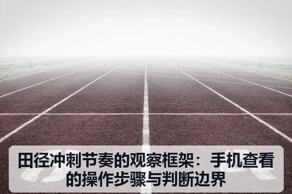 田径冲刺节奏的观察框架：手机查看的操作步骤与判断边界